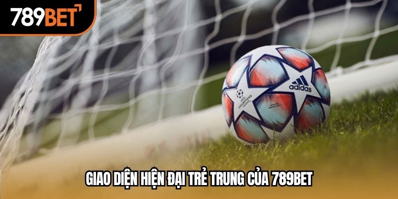 Giao diện hiện đại trẻ trung của 789BET